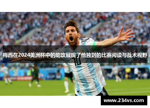 梅西在2024美洲杯中的助攻展现了他独到的比赛阅读与战术视野