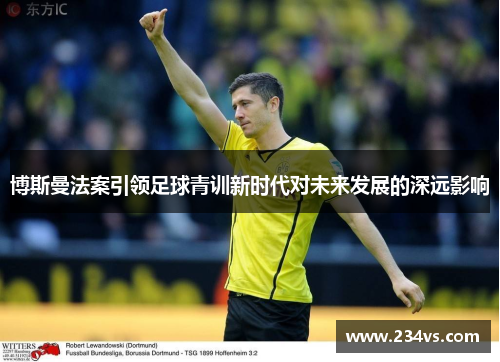 博斯曼法案引领足球青训新时代对未来发展的深远影响