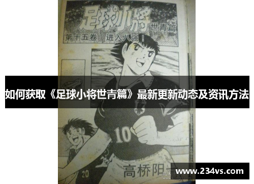 如何获取《足球小将世青篇》最新更新动态及资讯方法