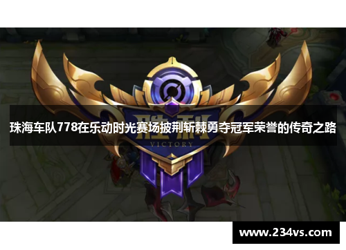 珠海车队778在乐动时光赛场披荆斩棘勇夺冠军荣誉的传奇之路 珠海车队778在乐动时光赛场披荆斩棘勇夺冠军荣誉的传奇之路