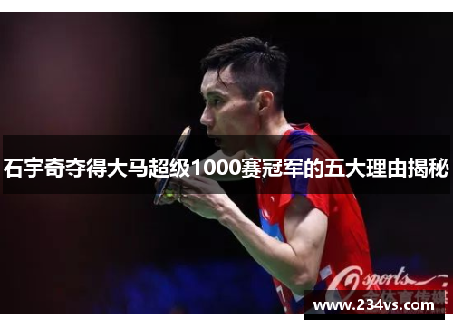 石宇奇夺得大马超级1000赛冠军的五大理由揭秘
