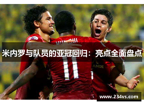 米内罗与队员的亚冠回归：亮点全面盘点